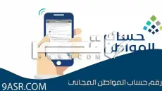 ماهو رقم حساب المواطن المجاني للاعتراض والاتصال على خدمة العملاء؟